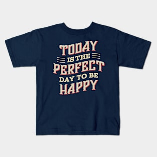 Today is the Perfect day to be Happy Kids T-Shirt